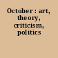 October : art, theory, criticism, politics