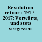 Revolution retour : 1917 - 2017: Vorwärts, und stets vergessen