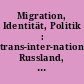 Migration, Identität, Politik : trans-inter-national: Russland, Israel, Deutschland