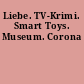 Liebe. TV-Krimi. Smart Toys. Museum. Corona