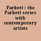 Parkett : the Parkett series with contemporary artists
