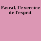 Pascal, l'exercice de l'esprit