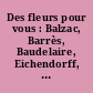 Des fleurs pour vous : Balzac, Barrès, Baudelaire, Eichendorff, Giono, Jaccottet, Taine, Zola...