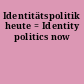 Identitätspolitik heute = Identity politics now