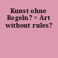 Kunst ohne Regeln? = Art without rules?