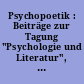 Psychopoetik : Beiträge zur Tagung "Psychologie und Literatur", München 1991