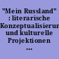 "Mein Russland" : literarische Konzeptualisierungen und kulturelle Projektionen : Beiträge der gleichnamigen Tagung vom 4.-6. März in München