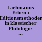 Lachmanns Erben : Editionsmethoden in klassischer Philologie und germanistischer Mediävistik