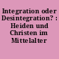 Integration oder Desintegration? : Heiden und Christen im Mittelalter