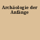 Archäologie der Anfänge