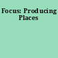 Focus: Producing Places