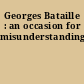 Georges Bataille : an occasion for misunderstanding