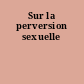 Sur la perversion sexuelle