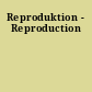 Reproduktion - Reproduction