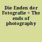 Die Enden der Fotografie = The ends of photography