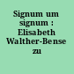 Signum um signum : Elisabeth Walther-Bense zu Ehren