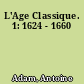 L'Age Classique. 1: 1624 - 1660