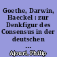 Goethe, Darwin, Haeckel : zur Denkfigur des Consensus in der deutschen Darwin-Rezeption des 19. Jahrhunderts