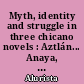 Myth, identity and struggle in three chicano novels : Aztlán... Anaya, Méndez, Acosta