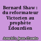 Bernard Shaw : du reformateur Victorien au prophète Édourdien