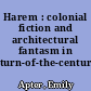 Harem : colonial fiction and architectural fantasm in turn-of-the-century France