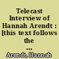 Telecast Interview of Hannah Arendt : [this text follows the soundtrack of the film telecast by O.R.T.F. on July 6, 1974 ...]