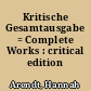 Kritische Gesamtausgabe = Complete Works : critical edition