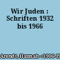 Wir Juden : Schriften 1932 bis 1966