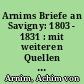 Arnims Briefe an Savigny: 1803 - 1831 : mit weiteren Quellen als Anh.