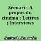 Scenari ; A propos du cinéma ; Lettres ; Interviews