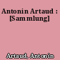 Antonin Artaud : [Sammlung]