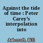 Against the tide of time : Peter Carey's interpolation into history