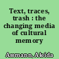 Text, traces, trash : the changing media of cultural memory