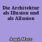 Die Architektur als Illusion und als Allusion