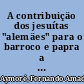A contribuiçäo dos jesuítas "alemäes" para o barroco e papra a cultura "Brasileira" na amazönia colonial
