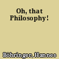 Oh, that Philosophy!