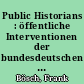 Public Historians : öffentliche Interventionen der bundesdeutschen Geschichtswissenschaft seit 1945