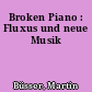 Broken Piano : Fluxus und neue Musik