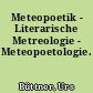 Meteopoetik - Literarische Metreologie - Meteopoetologie.