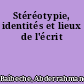 Stéréotypie, identités et lieux de l'écrit