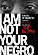 I am not your negro : a major motion picture directed by Raoul Peck