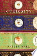 Curiosity : how science became interested in everything