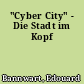 "Cyber City" - Die Stadt im Kopf