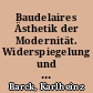 Baudelaires Ästhetik der Modernität. Widerspiegelung und Vergegenständlichung als Probleme einer Poetik