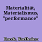 Materialität, Materialismus, "performance"