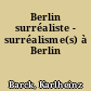 Berlin surréaliste - surréalisme(s) à Berlin