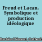 Freud et Lacan. Symbolique et production idéologique