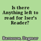 Is there Anything left to read for Iser's Reader?