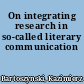 On integrating research in so-called literary communication