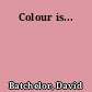 Colour is...